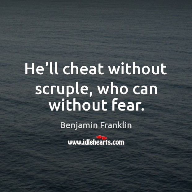 He’ll cheat without scruple, who can without fear. Cheating Quotes Image