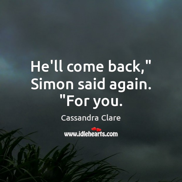He’ll come back,” Simon said again. “For you. Image