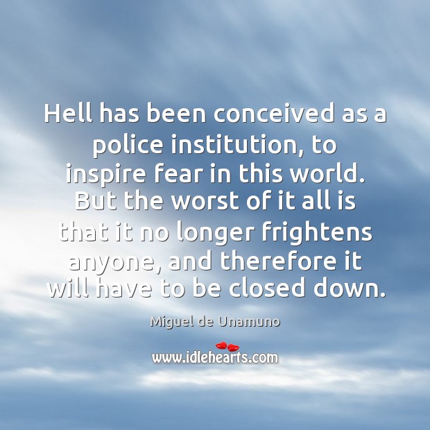 Hell has been conceived as a police institution, to inspire fear in Miguel de Unamuno Picture Quote