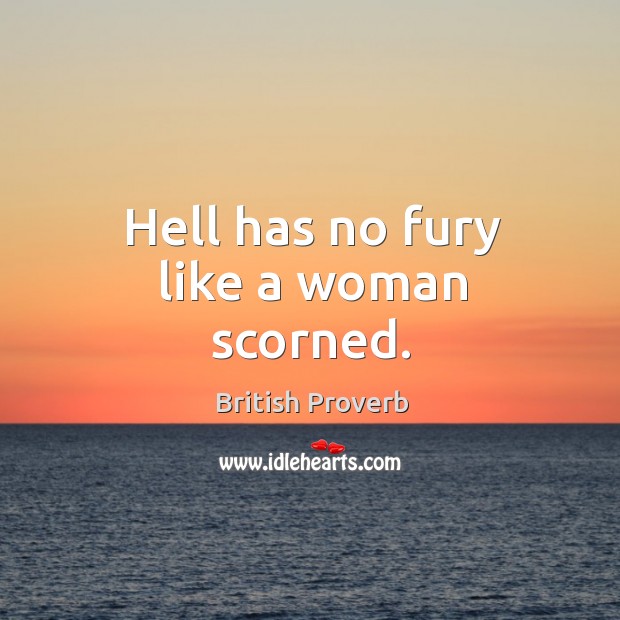 Hell has no fury like a woman scorned. British Proverbs Image