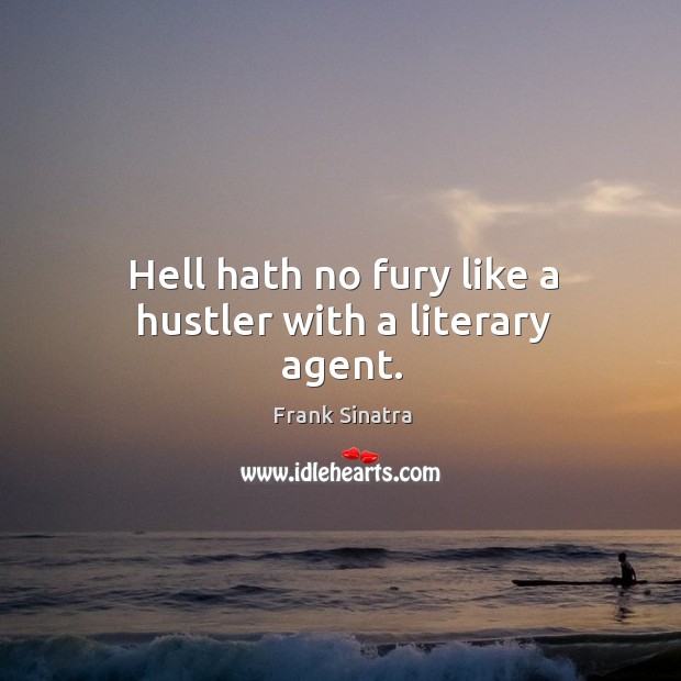 Hell hath no fury like a hustler with a literary agent. Frank Sinatra Picture Quote