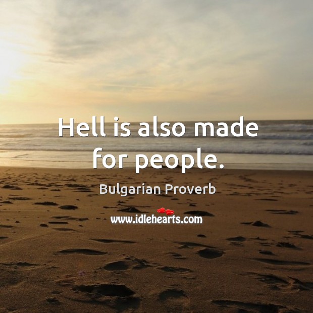Hell is also made for people. Bulgarian Proverbs Image
