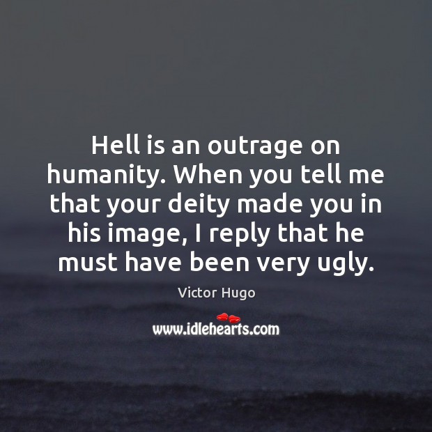 Hell is an outrage on humanity. When you tell me that your Victor Hugo Picture Quote