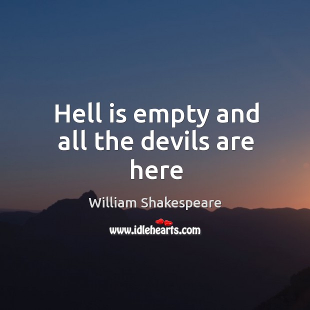 Hell is empty and all the devils are here William Shakespeare Picture Quote