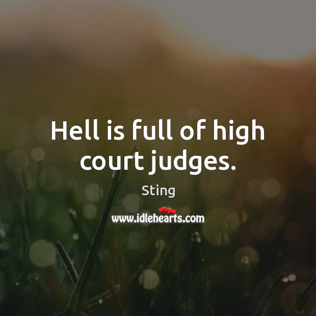 Hell is full of high court judges. Sting Picture Quote
