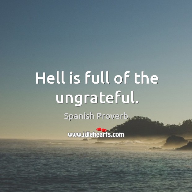 Hell is full of the ungrateful. Image