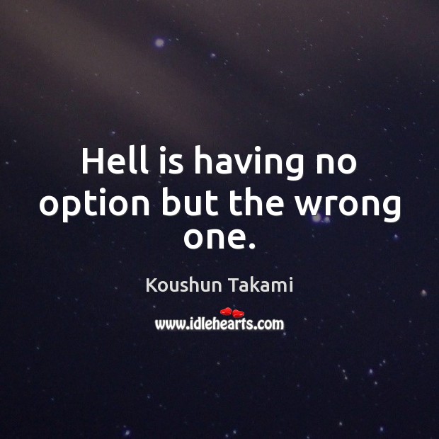 Hell is having no option but the wrong one. Koushun Takami Picture Quote