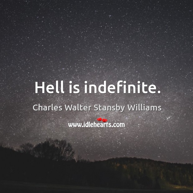 Hell is indefinite. Charles Walter Stansby Williams Picture Quote