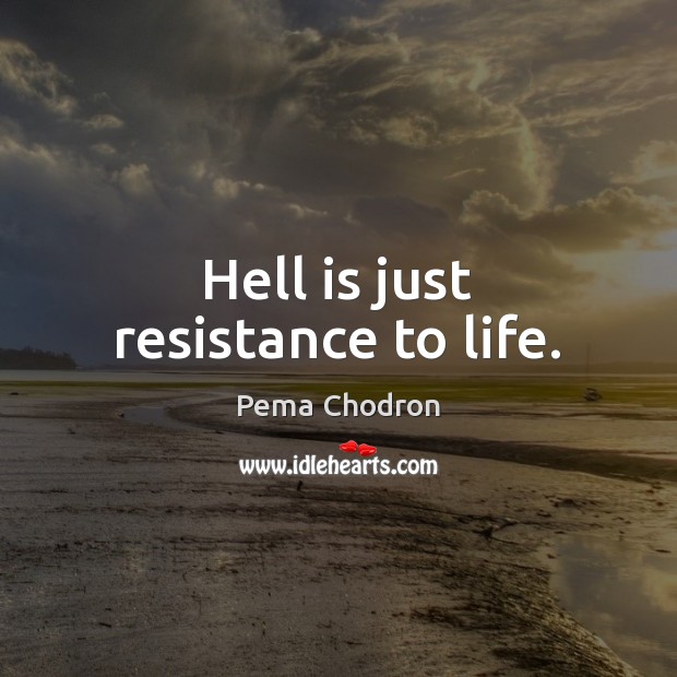 Hell is just resistance to life. Image