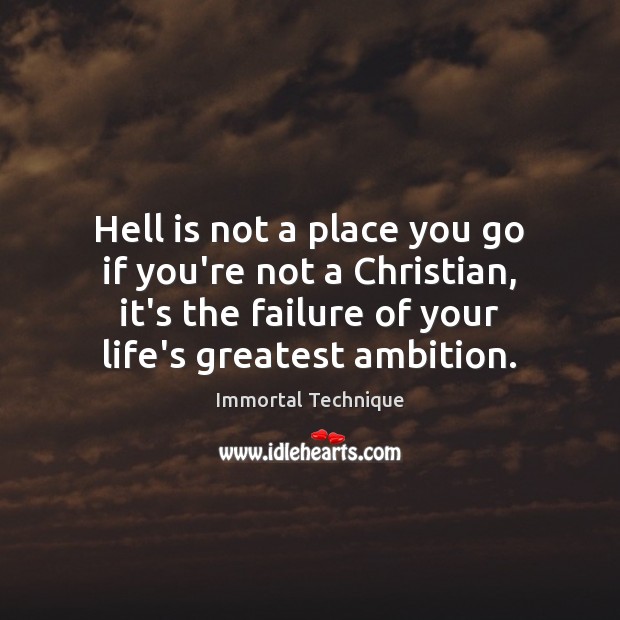 Hell is not a place you go if you’re not a Christian, Immortal Technique Picture Quote