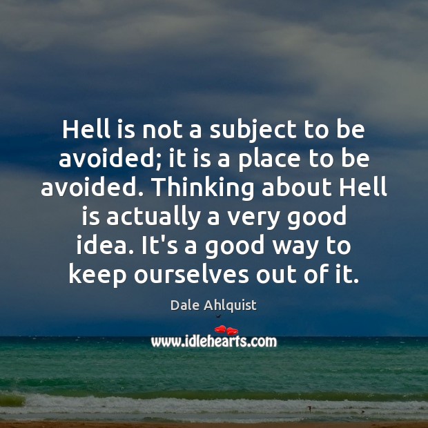 Hell is not a subject to be avoided; it is a place Dale Ahlquist Picture Quote