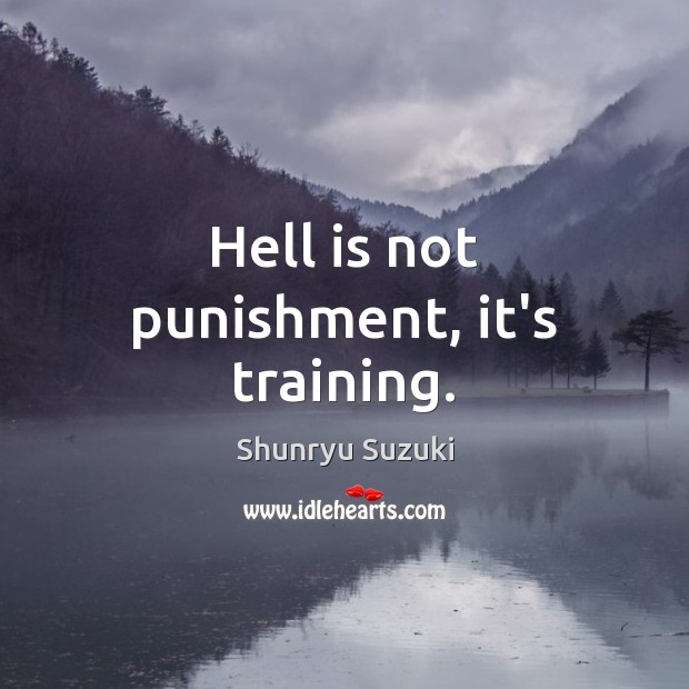 Hell is not punishment, it’s training. Shunryu Suzuki Picture Quote