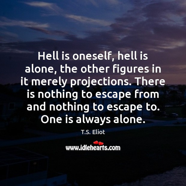 Hell is oneself, hell is alone, the other figures in it merely Image