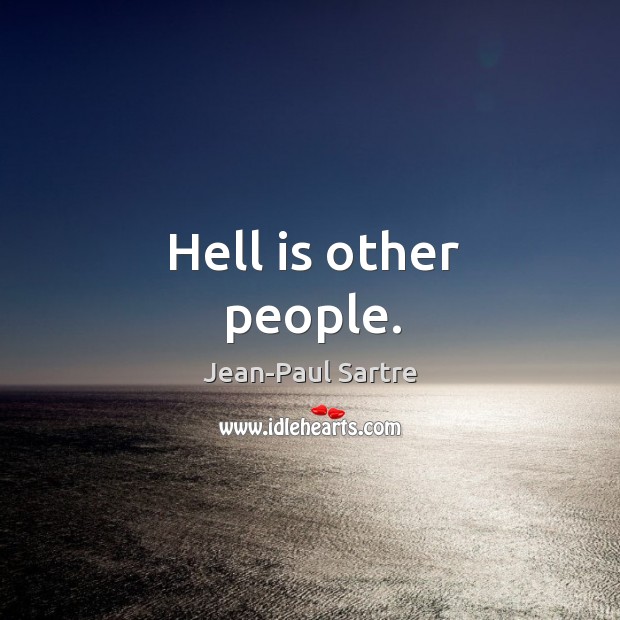 Hell is other people. Jean-Paul Sartre Picture Quote
