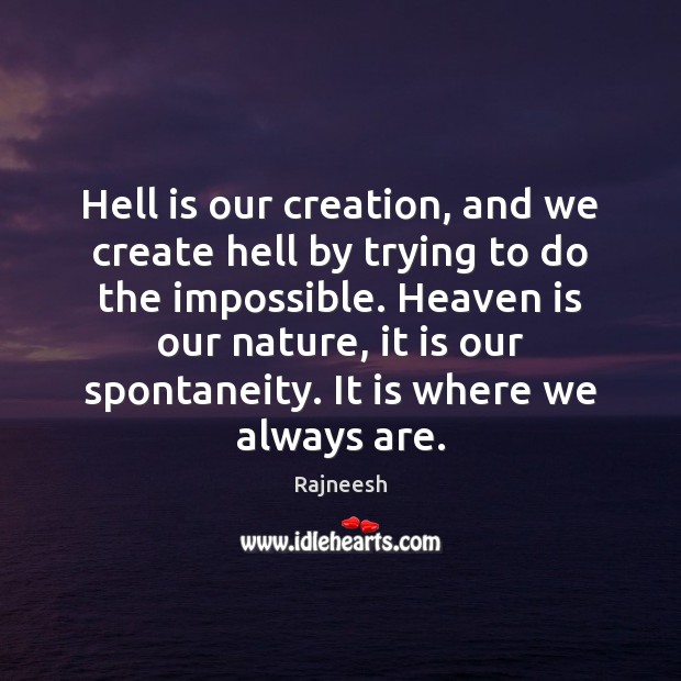 Hell is our creation, and we create hell by trying to do Rajneesh Picture Quote