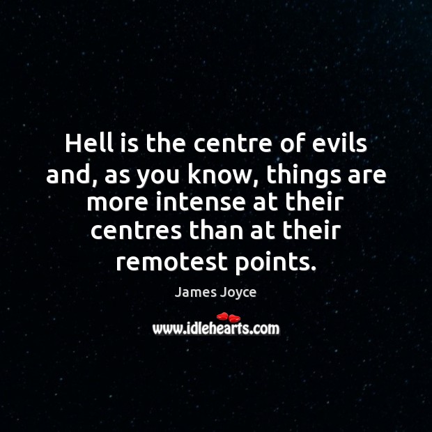 Hell is the centre of evils and, as you know, things are James Joyce Picture Quote