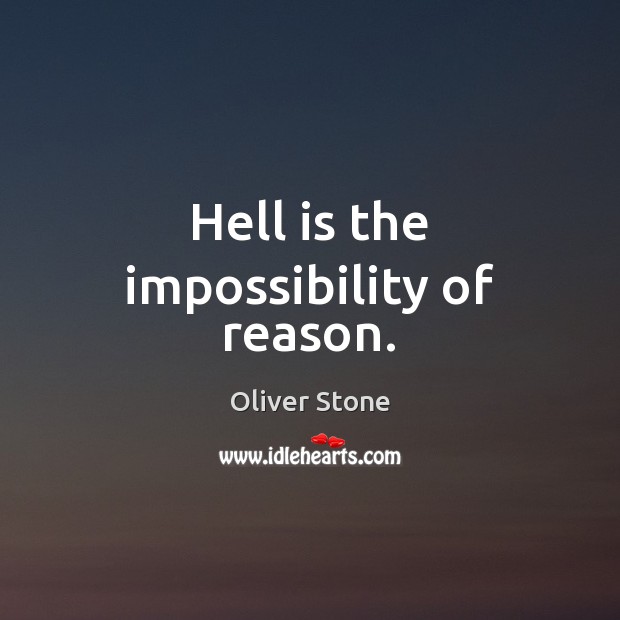 Hell is the impossibility of reason. Oliver Stone Picture Quote