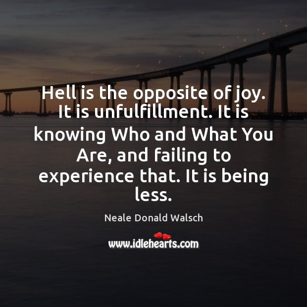 Hell is the opposite of joy. It is unfulfillment. It is knowing Neale Donald Walsch Picture Quote