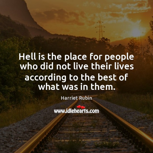 Hell is the place for people who did not live their lives Harriet Rubin Picture Quote