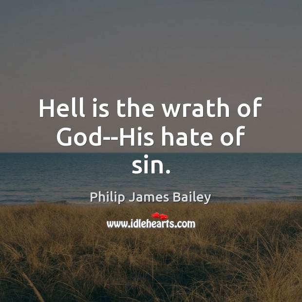 Hell is the wrath of God–His hate of sin. Image