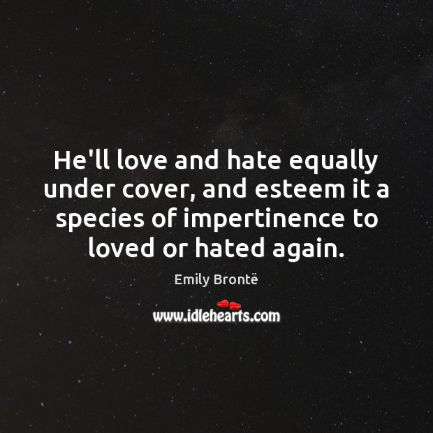 He’ll love and hate equally under cover, and esteem it a species Love and Hate Quotes Image