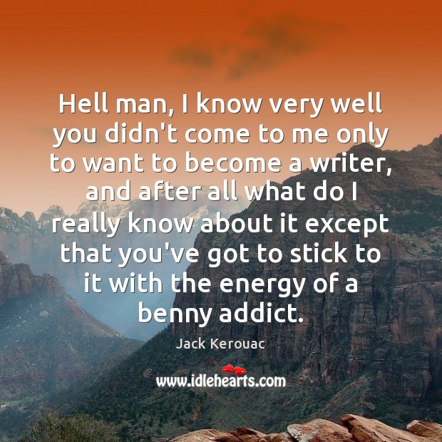 Hell man, I know very well you didn’t come to me only Jack Kerouac Picture Quote