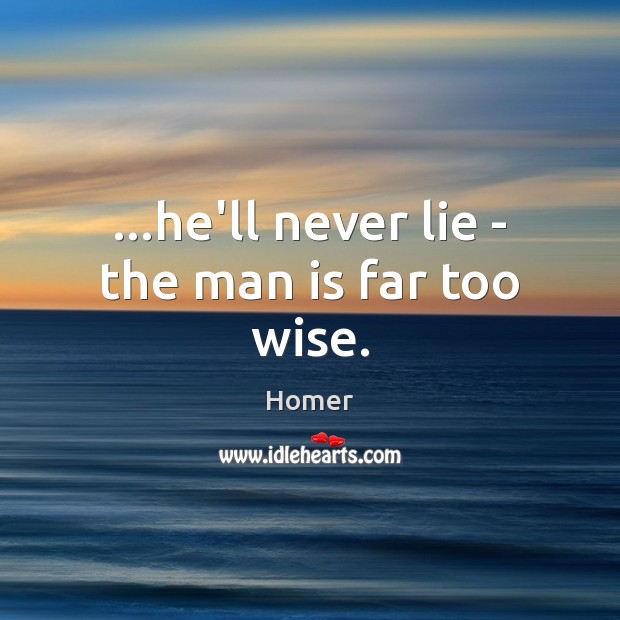 …he’ll never lie – the man is far too wise. Homer Picture Quote