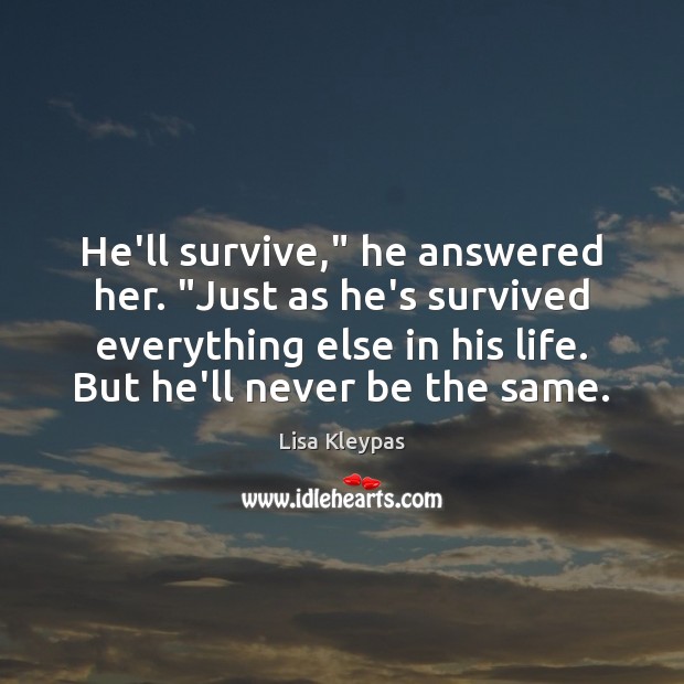 He’ll survive,” he answered her. “Just as he’s survived everything else in Lisa Kleypas Picture Quote
