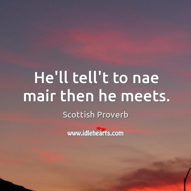 He’ll tell’t to nae mair then he meets. Image