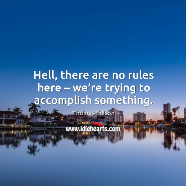 Hell, there are no rules here – we’re trying to accomplish something. Image