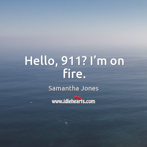 Hello, 911? I’m on fire. Samantha Jones Picture Quote