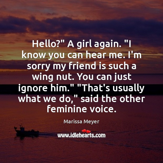 Hello?” A girl again. “I know you can hear me. I’m sorry Marissa Meyer Picture Quote