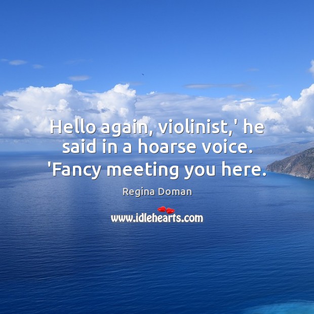 Hello again, violinist,’ he said in a hoarse voice. ‘Fancy meeting you here. Image