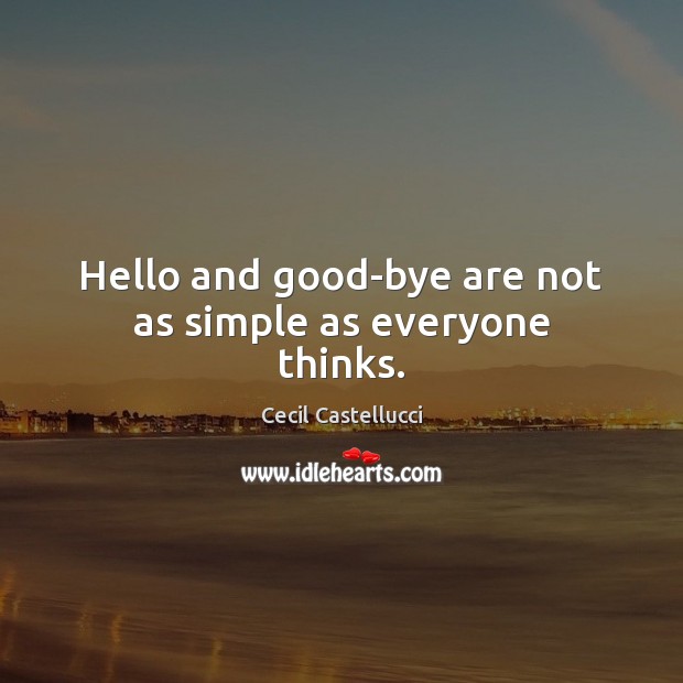 Hello and good-bye are not as simple as everyone thinks. Cecil Castellucci Picture Quote
