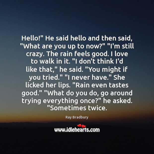 Hello!” He said hello and then said, “What are you up to Ray Bradbury Picture Quote