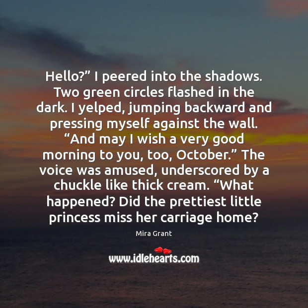Hello?” I peered into the shadows. Two green circles flashed in the Good Morning Quotes Image