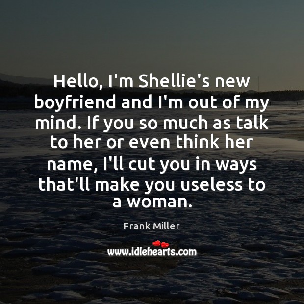 Hello, I’m Shellie’s new boyfriend and I’m out of my mind. If Frank Miller Picture Quote