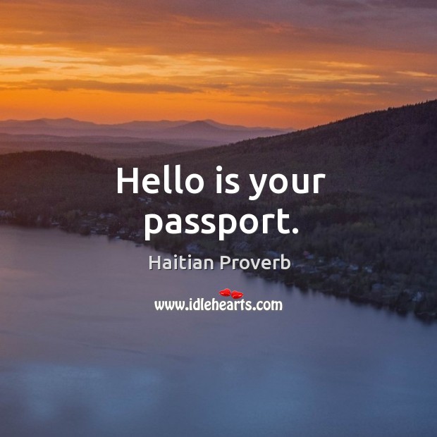 Hello is your passport. Haitian Proverbs Image