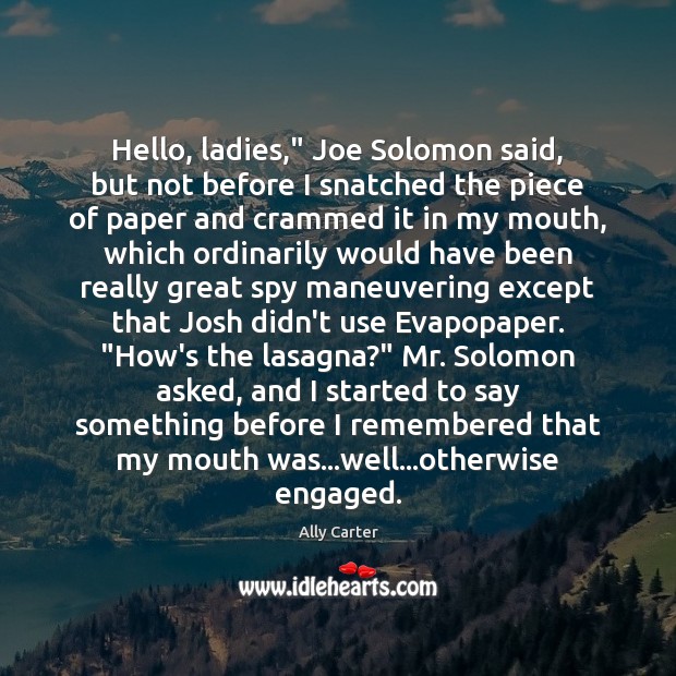 Hello, ladies,” Joe Solomon said, but not before I snatched the piece Ally Carter Picture Quote