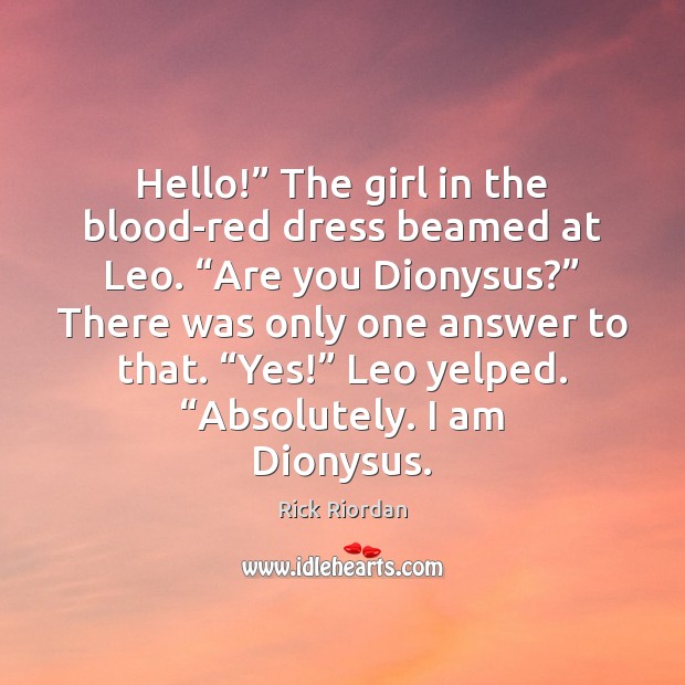 Hello!” The girl in the blood-red dress beamed at Leo. “Are you Rick Riordan Picture Quote