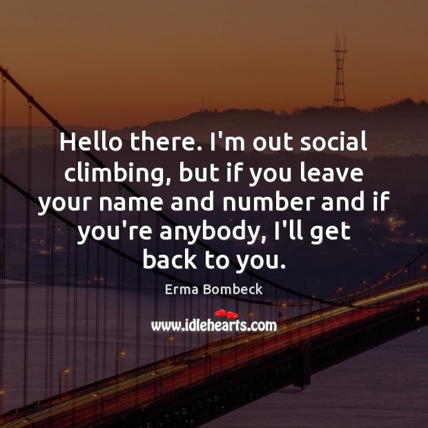 Hello there. I’m out social climbing, but if you leave your name Erma Bombeck Picture Quote