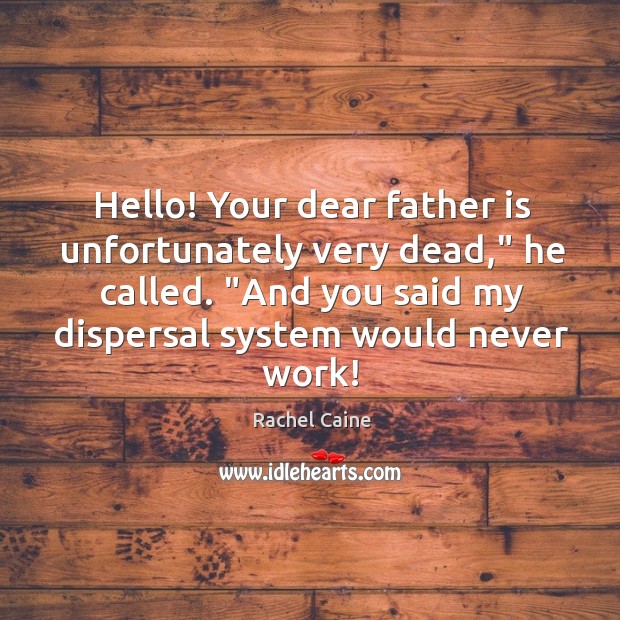 Hello! Your dear father is unfortunately very dead,” he called. “And you Image