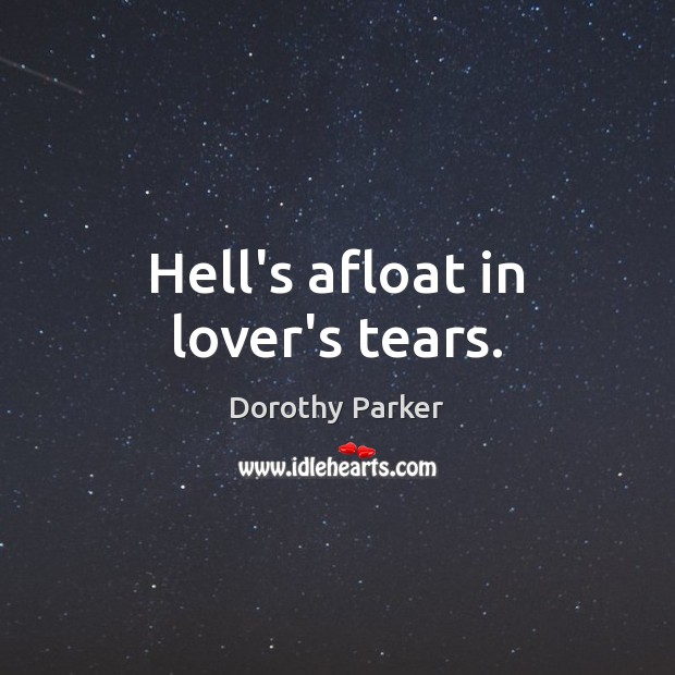 Hell’s afloat in lover’s tears. Dorothy Parker Picture Quote
