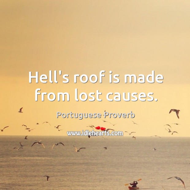 Hell’s roof is made from lost causes. Portuguese Proverbs Image