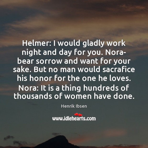 Helmer: I would gladly work night and day for you. Nora- bear Henrik Ibsen Picture Quote