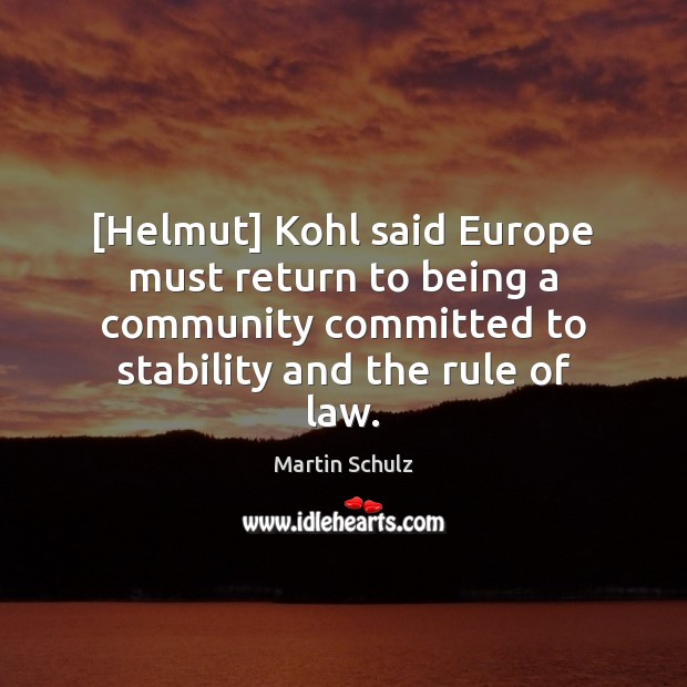 [Helmut] Kohl said Europe must return to being a community committed to Martin Schulz Picture Quote