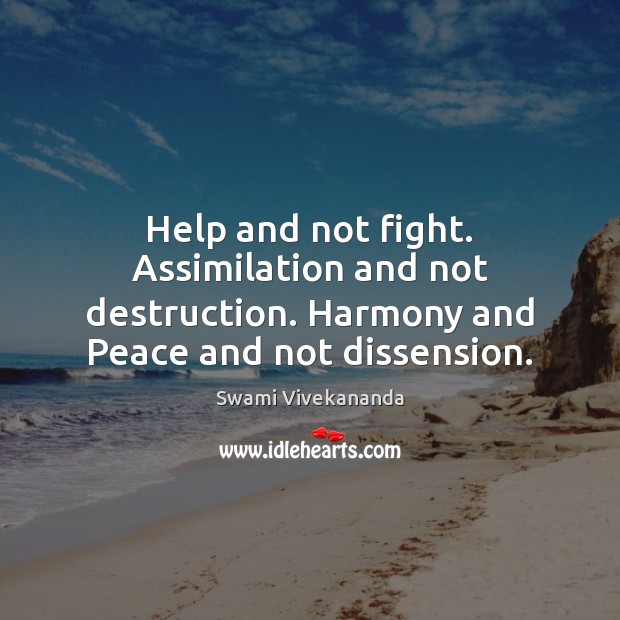 Help and not fight. Assimilation and not destruction. Harmony and Peace and Swami Vivekananda Picture Quote