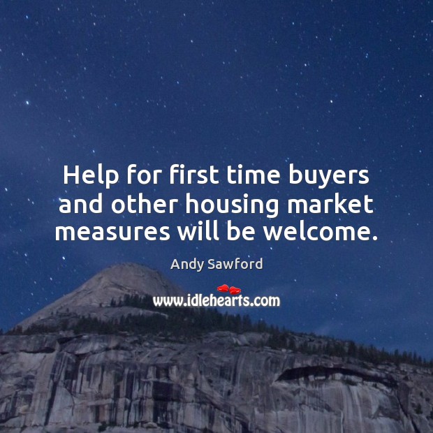 Help for first time buyers and other housing market measures will be welcome. Image