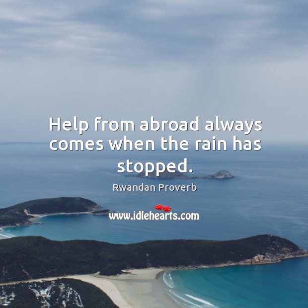 Help from abroad always comes when the rain has stopped. Rwandan Proverbs Image