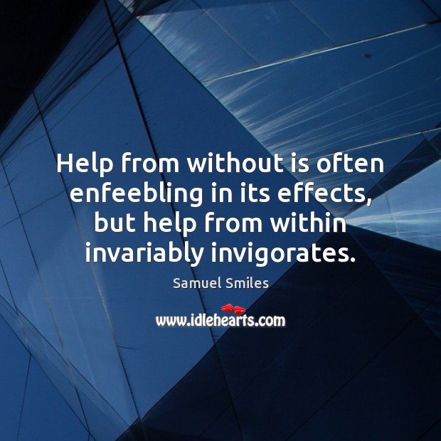 Help from without is often enfeebling in its effects, but help from Samuel Smiles Picture Quote